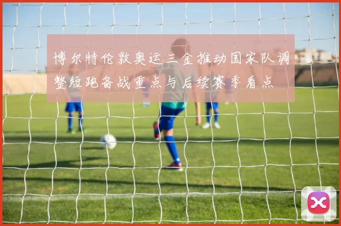 博尔特伦敦奥运三金推动国家队调整短跑备战重点与后续赛季看点