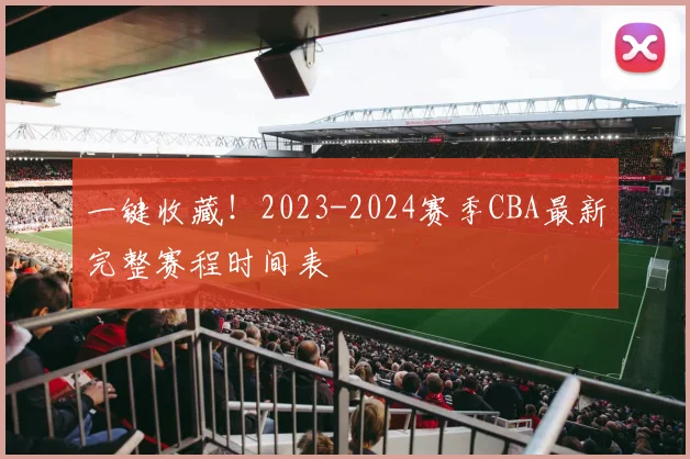 一键收藏！2023-2024赛季CBA最新完整赛程时间表
